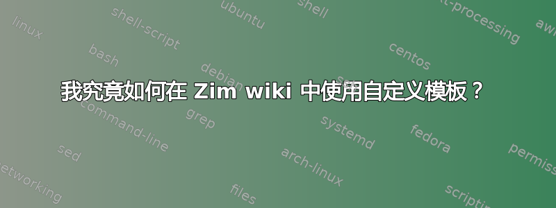 我究竟如何在 Zim wiki 中使用自定义模板？