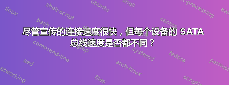 尽管宣传的连接速度很快，但每个设备的 SATA 总线速度是否都不同？