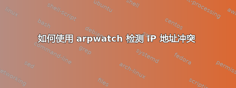 如何使用 arpwatch 检测 IP 地址冲突