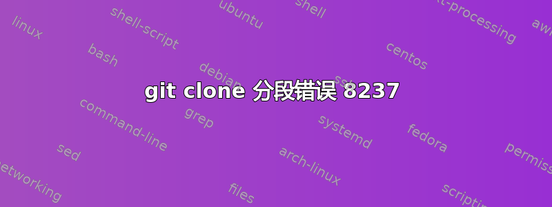 git clone 分段错误 8237