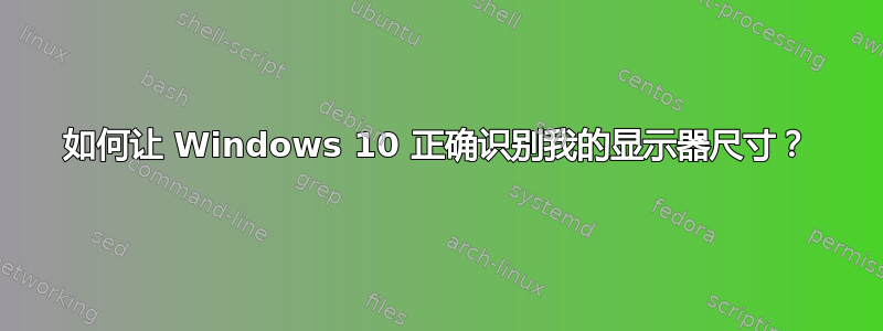 如何让 Windows 10 正确识别我的显示器尺寸？