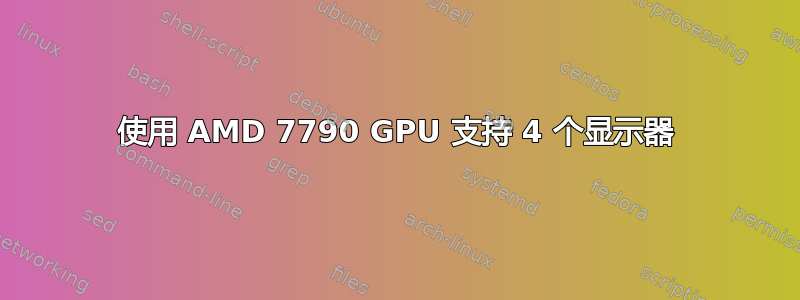 使用 AMD 7790 GPU 支持 4 个显示器