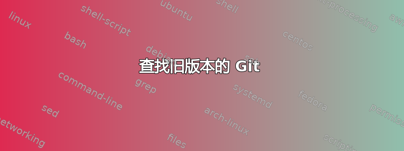 查找旧版本的 Git