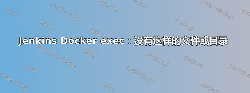 Jenkins Docker exec：没有这样的文件或目录