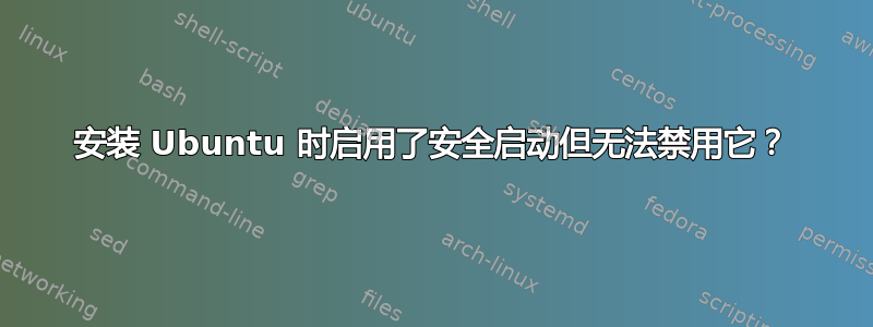 安装 Ubuntu 时启用了安全启动但无法禁用它？