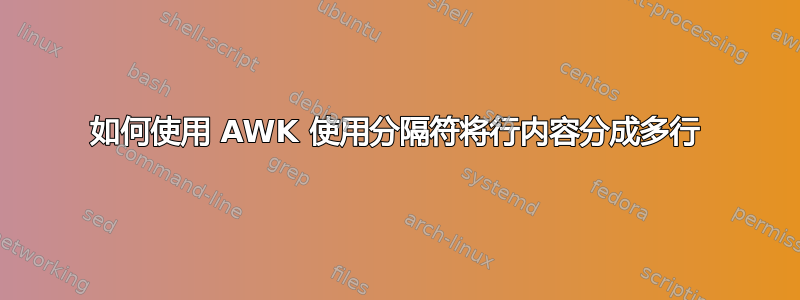 如何使用 AWK 使用分隔符将行内容分成多行