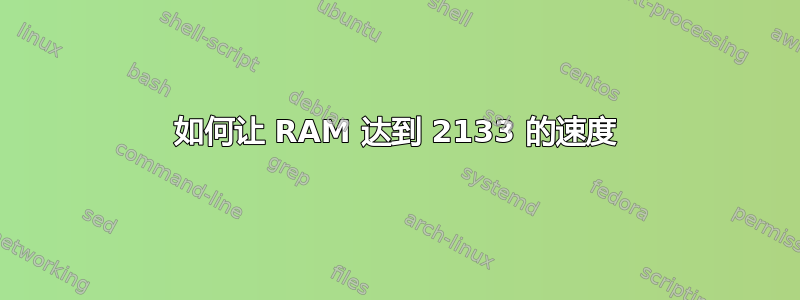 如何让 RAM 达到 2133 的速度