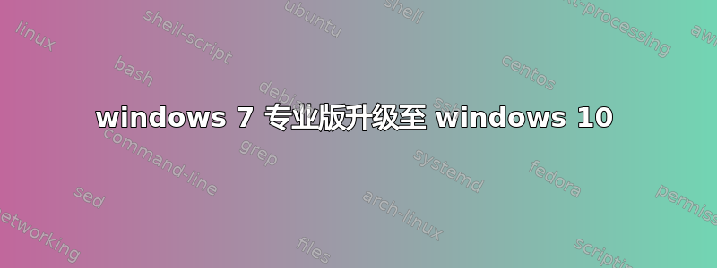 windows 7 专业版升级至 windows 10