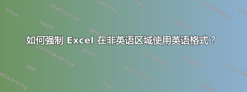 如何强制 Excel 在非英语区域使用英语格式？