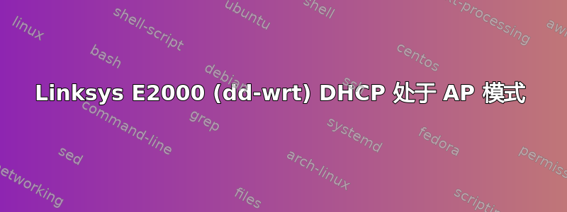 Linksys E2000 (dd-wrt) DHCP 处于 AP 模式