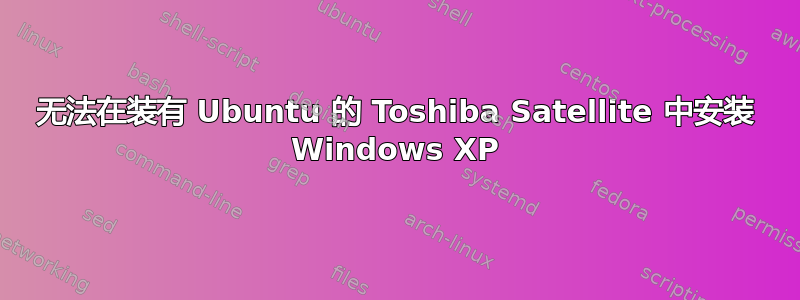 无法在装有 Ubuntu 的 Toshiba Satellite 中安装 Windows XP