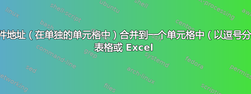 将多个电子邮件地址（在单独的单元格中）合并到一个单元格中（以逗号分隔）Google 表格或 Excel