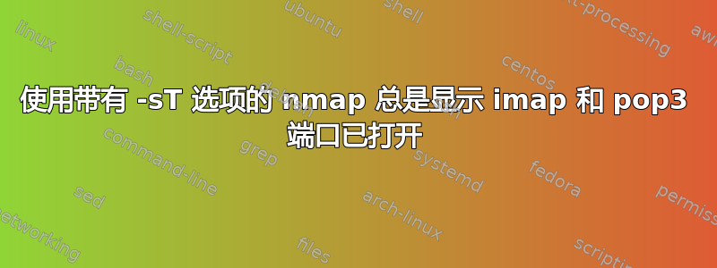 使用带有 -sT 选项的 nmap 总是显示 imap 和 pop3 端口已打开