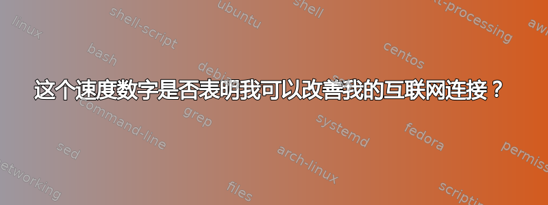 这个速度数字是否表明我可以改善我的互联网连接？