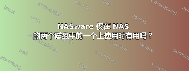 NASware 仅在 NAS 的两个磁盘中的一个上使用时有用吗？