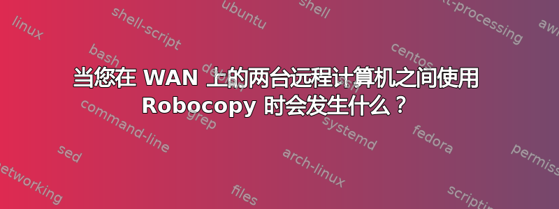 当您在 WAN 上的两台远程计算机之间使用 Robocopy 时会发生什么？