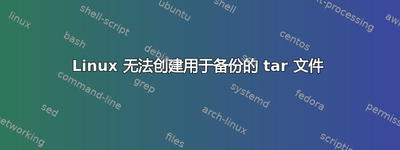 Linux 无法创建用于备份的 tar 文件