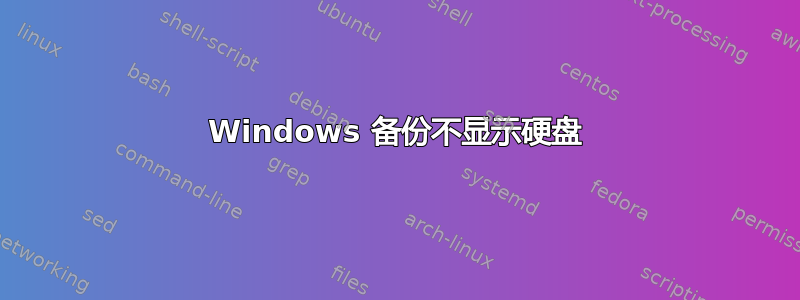 Windows 备份不显示硬盘