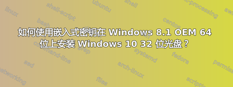 如何使用嵌入式密钥在 Windows 8.1 OEM 64 位上安装 Windows 10 32 位光盘？