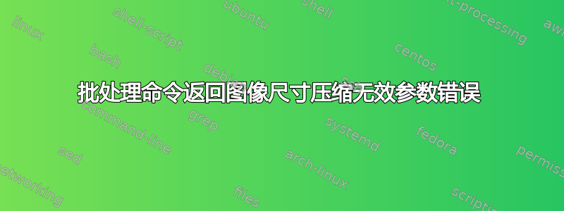 批处理命令返回图像尺寸压缩无效参数错误