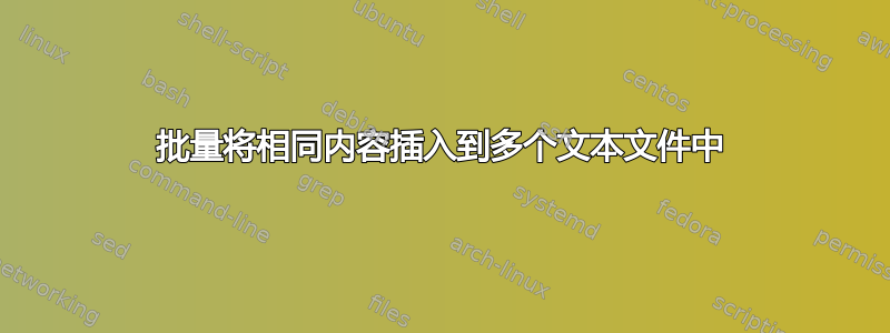 批量将相同内容插入到多个文本文件中