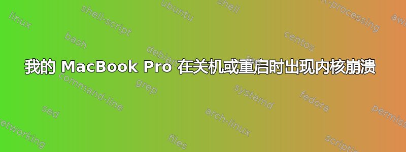 我的 MacBook Pro 在关机或重启时出现内核崩溃