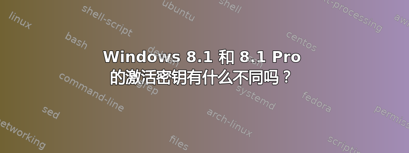 Windows 8.1 和 8.1 Pro 的激活密钥有什么不同吗？