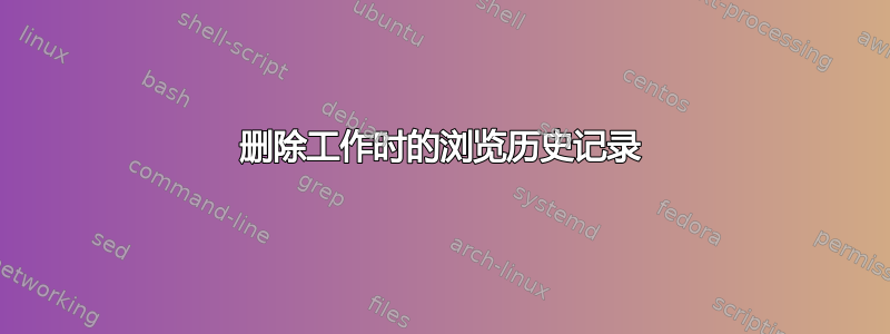 删除工作时的浏览历史记录