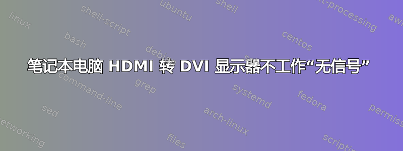 笔记本电脑 HDMI 转 DVI 显示器不工作“无信号”