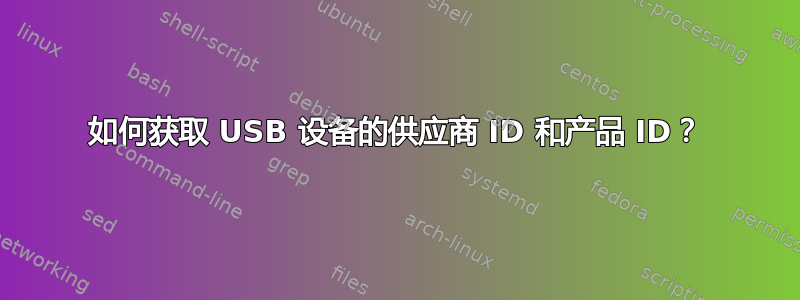 如何获取 USB 设备的供应商 ID 和产品 ID？