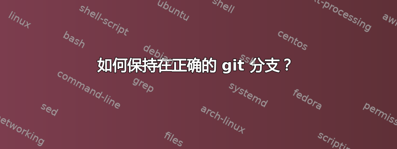 如何保持在正确的 git 分支？