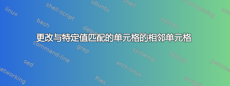 更改与特定值匹配的单元格的相邻单元格