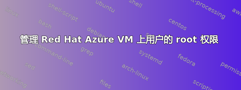 管理 Red Hat Azure VM 上用户的 root 权限