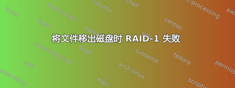 将文件移出磁盘时 RAID-1 失败