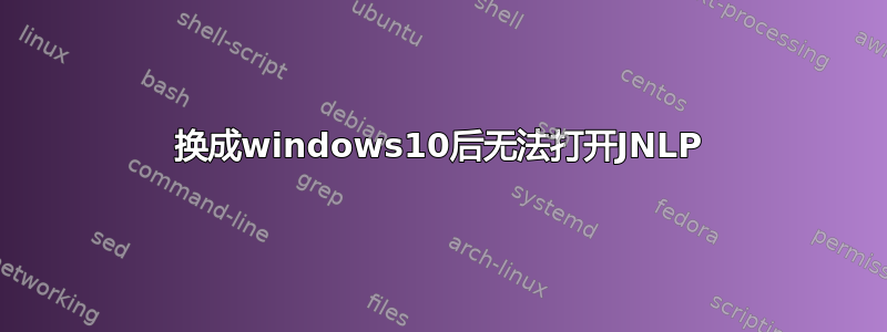 换成windows10后无法打开JNLP