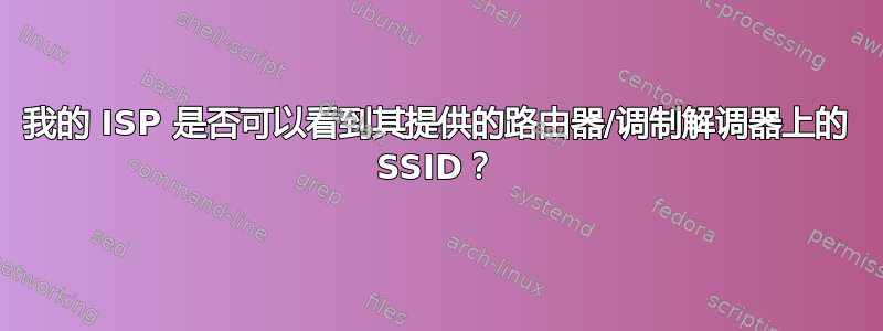 我的 ISP 是否可以看到其提供的路由器/调制解调器上的 SSID？