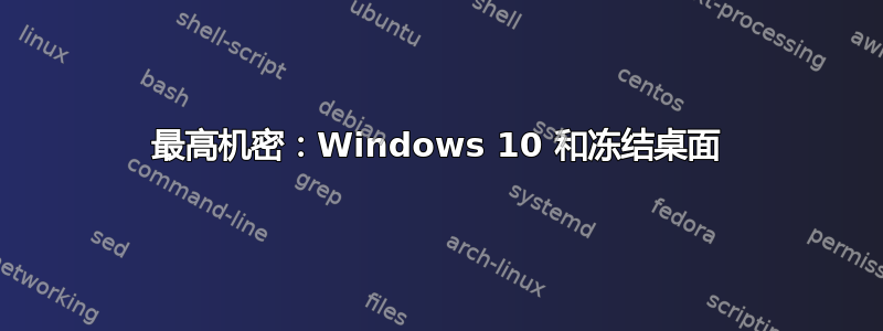 最高机密：Windows 10 和冻结桌面