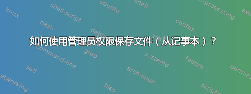 如何使用管理员权限保存文件（从记事本）？