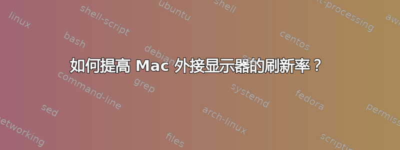 如何提高 Mac 外接显示器的刷新率？