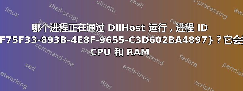 哪个进程正在通过 DllHost 运行，进程 ID 为：{1EF75F33-893B-4E8F-9655-C3D602BA4897}？它会持续消耗 CPU 和 RAM