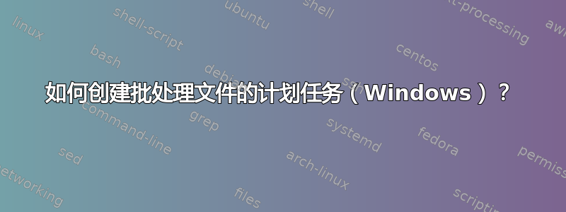 如何创建批处理文件的计划任务（Windows）？