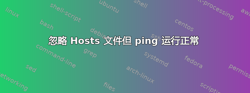 忽略 Hosts 文件但 ping 运行正常