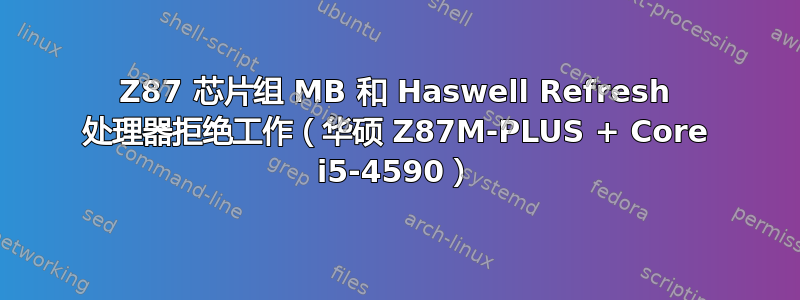 Z87 芯片组 MB 和 Haswell Refresh 处理器拒绝工作（华硕 Z87M-PLUS + Core i5-4590）