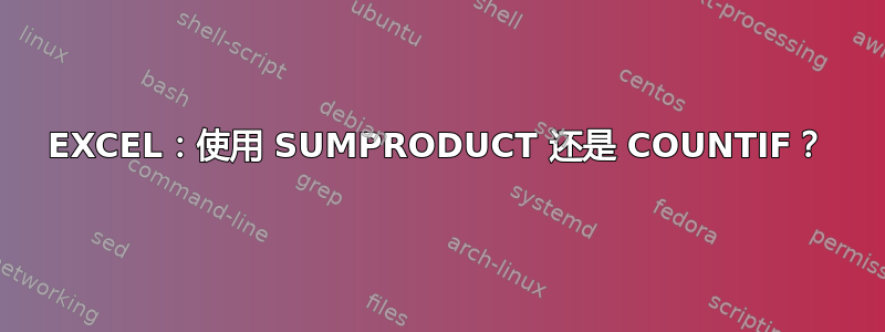 EXCEL：使用 SUMPRODUCT 还是 COUNTIF？