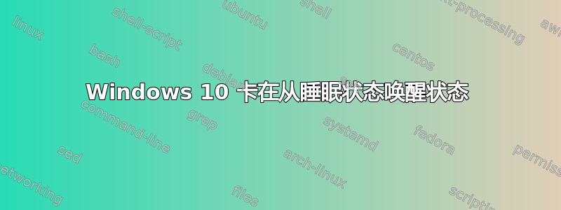 Windows 10 卡在从睡眠状态唤醒状态