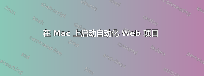 在 Mac 上启动自动化 Web 项目