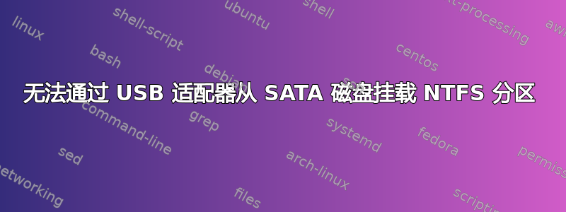 无法通过 USB 适配器从 SATA 磁盘挂载 NTFS 分区