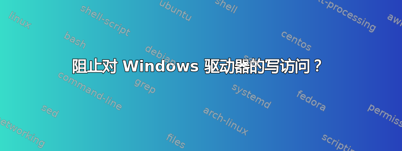 阻止对 Windows 驱动器的写访问？