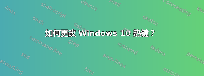 如何更改 Windows 10 热键？