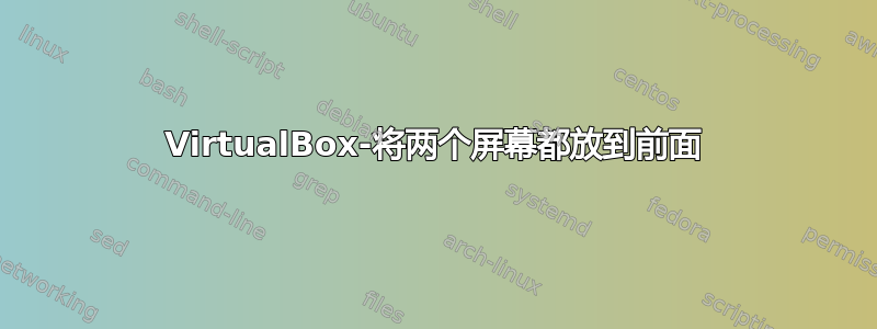 VirtualBox-将两个屏幕都放到前面